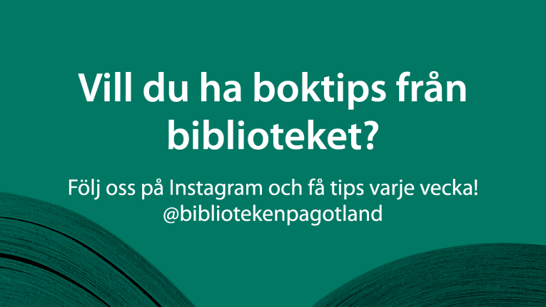 Vill du ha boktips från biblioteket? Följ oss på Instagram för att få tips varje vecka! Där heter vi @bibliotekenpagotland.